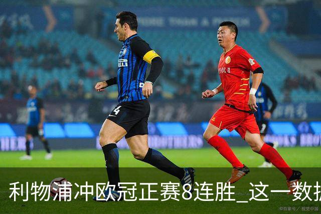 利物浦冲欧冠正赛8连胜 这一数据暗示国米难了?